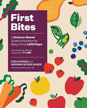 First Bites: A Data-Driven Guide to Nutrition for Baby's First 1,000 Days by Arianna Schioldager, Evelyn Rusli