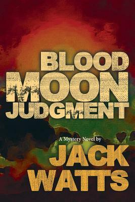 Blood Moon Judgment: A Mystery Novel by Jack Watts by Jack Watts