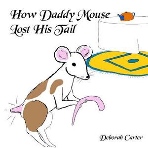 How Daddy Mouse lost his Tail by Deborah Carter
