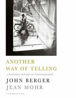 Another Way of Telling: A Possible Theory of Photography by Jean Mohr, John Berger