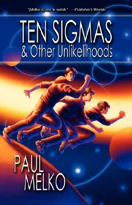 Ten Sigmas & Other Unlikelihoods by Paul Melko