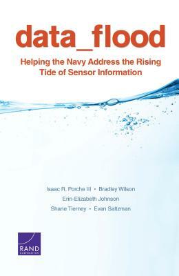 Data_flood: Helping the Navy Address the Rising Tide of Sensor Information by Bradley Wilson, Erin-Elizabeth Johnson, Isaac R. Porche