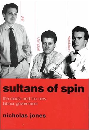 Sultans of Spin: The Media and the New Labour Government by Nicholas Jones