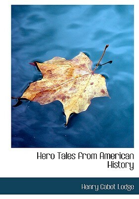 Hero Tales from American History by Henry Cabot Lodge