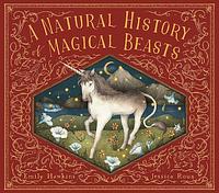 A Natural History of Magical Beasts by Emily Hawkins