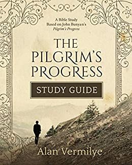 The Pilgrim's Progress Study Guide: A Bible Study Based on John Bunyan's Pilgrim's Progress by Alan Vermilye