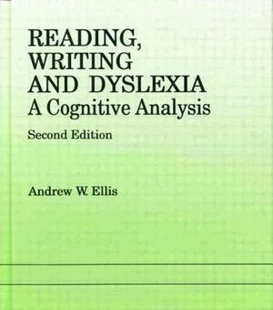 Reading, Writing and Dyslexia: A Cognitive Analysis by Andrew W. Ellis