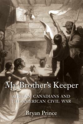 My Brother's Keeper: African Canadians and the American Civil War by Bryan Prince