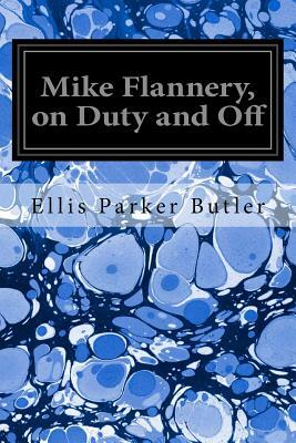 Mike Flannery, on Duty and Off by Ellis Parker Butler