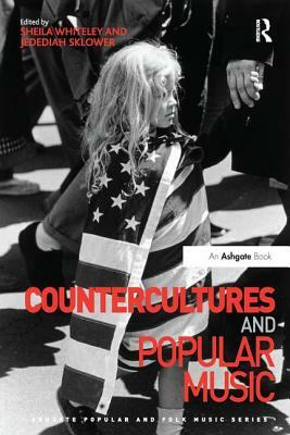 Countercultures and Popular Music. Edited by Sheila Whiteley, Jedediah Sklower by Jedediah Sklower, Sheila Whiteley