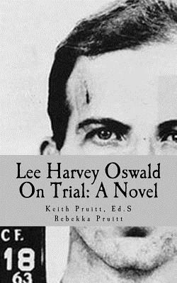 Lee Harvey Oswald On Trial by Keith Pruitt Ed S., Rebekka Pruitt