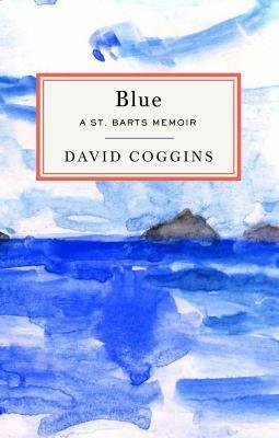 Blue: A St. Barts Memoir by David Coggins