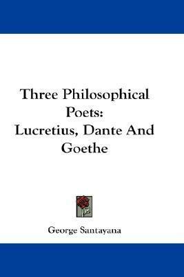 Three Philosophical Poets: Lucretius, Dante And Goethe by George Santayana