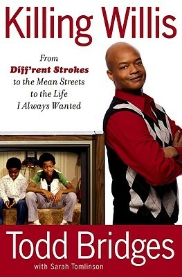 Killing Willis: From Diff'rent Strokes to the Mean Streets to the Life I Always Wanted by Sarah Tomlinson, Todd Bridges