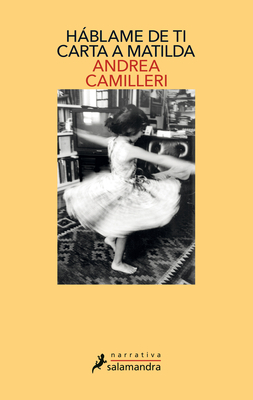 Háblame de Ti: Carta a Matilda / Tell Me about You: Letter to Matilda by Andrea Camilleri