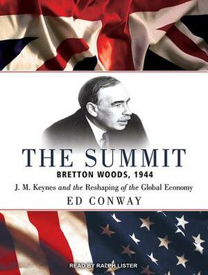 The Summit: Bretton Woods, 1944: J. M. Keynes and the Reshaping of the Global Economy by Ed Conway