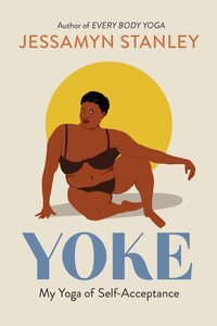 Yoke: My Yoga of Self-Acceptance by Jessamyn Stanley