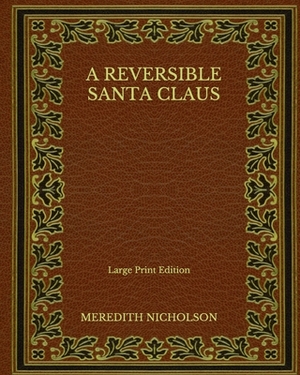 A Reversible Santa Claus - Large Print Edition by Meredith Nicholson