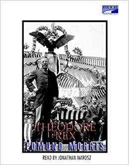Theodore Rex: The Presidency of Theodore Roosevelt by Edmund Morris