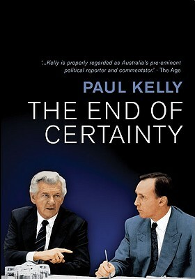 The End of Certainty: Power, Politics & Business in Australia by Paul Kelly