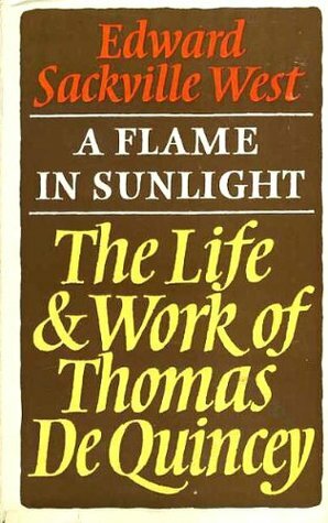 A Flame in Sunlight: The Life and Work of Thomas de Quincey by Edward Sackville-West
