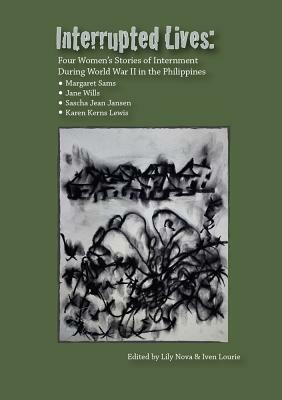 Interrupted Lives: Four Women's Stories of Internment During WWII in the Phillipines by Sascha Jean Jansen, Jane Wills, Margaret Sams