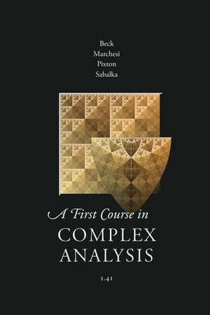 A First Course in Complex Analysis by Matthias Beck, Dennis Pixton, Lucas Sabalka, Gerald Marchesi