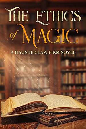 The Ethics Of Magic: A Haunted Law Firm Novel by Robert Arrington