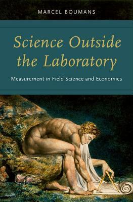 Science Outside the Laboratory: Measurement in Field Science and Economics by Marcel Boumans