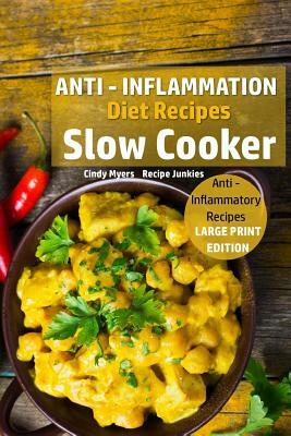 Anti - Inflammation Diet Recipes - Slow Cooker: Anti - Inflammatory Recipes by Cindy Myers, Recipe Junkies