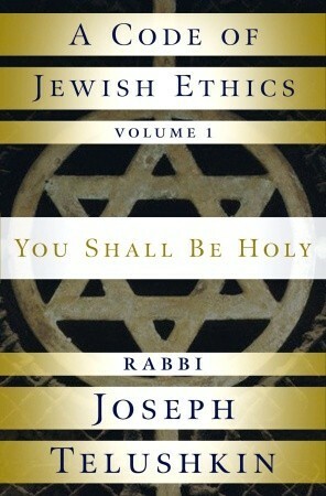 A Code of Jewish Ethics: Volume 1: You Shall Be Holy by Joseph Telushkin