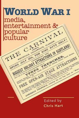 World War I Media, Entertainments & Popular Culture by Chris Hart