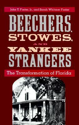 Beechers, Stowes, and Yankee Strangers: The Transformation of Florida by Sarah Whitmer Foster, John T. Foster
