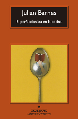 El perfeccionista en la cocina by Julian Barnes