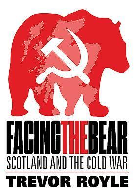 Facing the Bear: Scotland and the Cold War by Trevor Royle