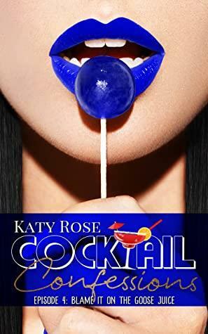 Blame It on the Goose Juice by Katy Rose
