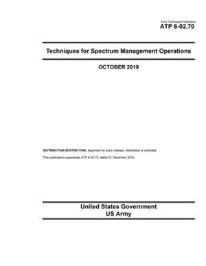 Army Techniques Publication ATP 6-02.70 Techniques for Spectrum Management Operations October 2019 by United States Government Us Army