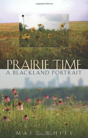 Prairie Time: A Blackland Portrait by James A. Grimshaw, Matt White