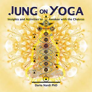 Jung on Yoga: Insights and Activities to Awaken with the Chakras by Dario Nardi