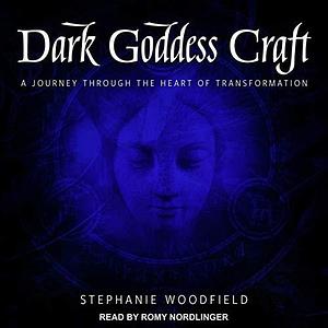 Dark Goddess Craft Lib/E: A Journey Through the Heart of Transformation by Stephanie Woodfield, Stephanie Woodfield