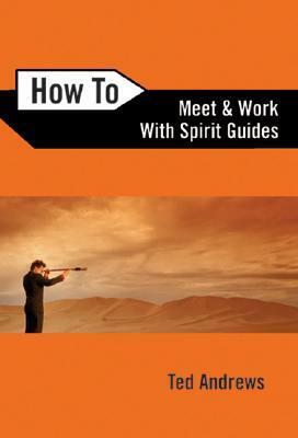 How to Meet and Work with Spirit Guides by Ted Andrews