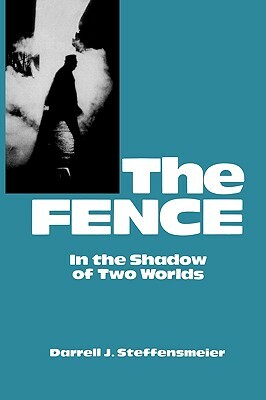 The Fence: In the Shadow of Two Worlds by Darrell J. Steffensmeier