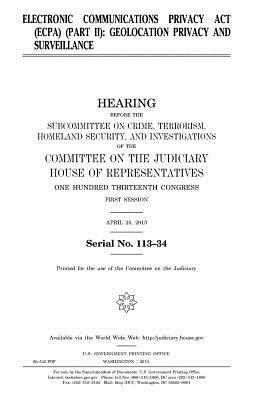 Electronic Communications Privacy Act (ECPA): Part II: geolocation privacy and surveillance by Committee on the Judiciary, United States Congress, United States House of Representatives