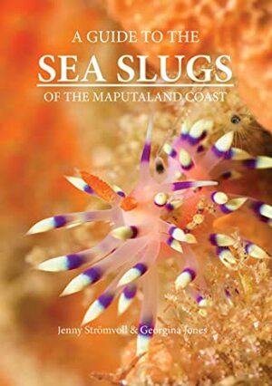 A Guide to the Sea Slugs of the Maputaland Coast by Georgina Jones, Jenny Strömvoll