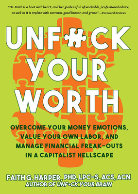 Unfuck Your Worth: Overcome Your Money Emotions, Value Your Own Labor, and Manage Financial Freak-Outs in a Capitalist Hellscape by Faith G. Harper