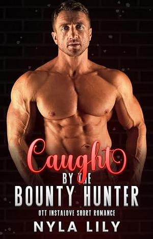 Caught by the Bounty Hunter: An OTT Instalove Short Romance by Nyla Lily, Nyla Lily