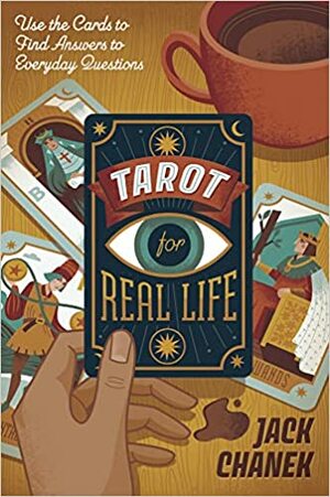 Tarot for Real Life: Use the Cards to Find Answers to Everyday Questions by Jack Chanek