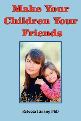 Make Your Children Your Friends by Rebecca Fanany