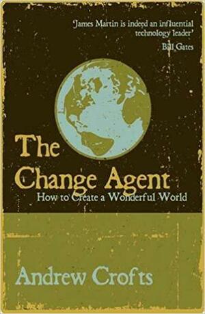 The Change Agent: How to Create a Wonderful World by Andrew Crofts