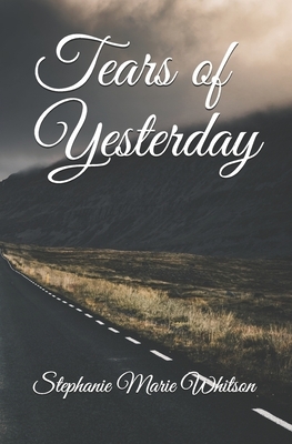 Tears of Yesterday by Stephanie Marie Whitson